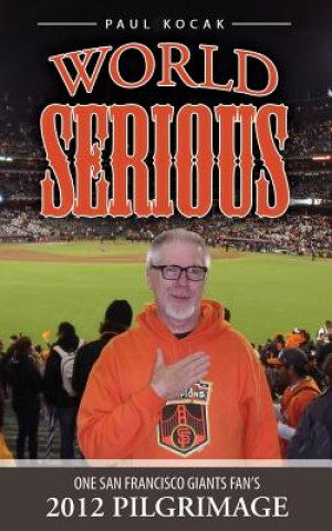 Könyv World Serious: One San Francisco Giants Fan's 2012 Pilgrimage Paul Kocak