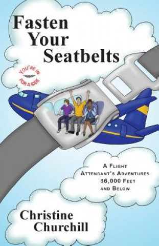 Kniha Fasten Your Seatbelts: A Flight Attendant's Adventures 36,000 Feet and Below Christine Churchill