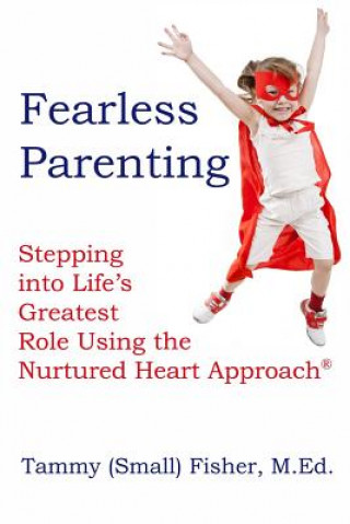 Knjiga Fearless Parenting: Stepping Into Life's Greatest Role with the Nurtured Heart Approach Tammy (Small) Fisher