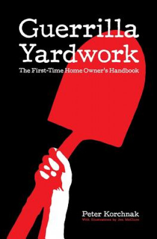 Carte Guerrilla Yardwork: The First-Time Home Owner's Handbook Peter Korchnak