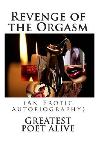 Könyv Revenge of the Orgasm: (An Erotic Autobiography) Greatest Poet Alive