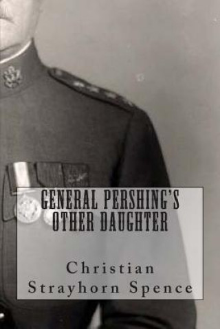 Kniha General Pershing's Other Daughter Mrs Christian Strayhorn Spence