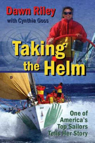 Книга Taking the Helm: One of America's Top Sailors Tells Her Story Dawn Riley