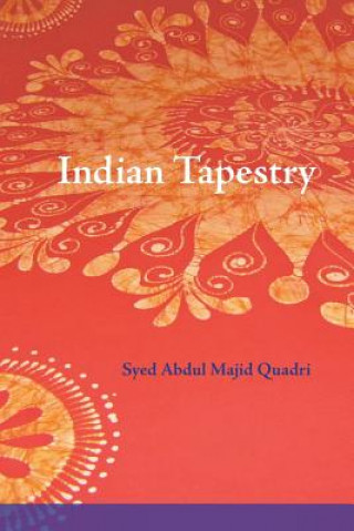 Kniha Indian Tapestry: "Indian Tapestry" brings to life the memories of the author's upbringing in the 1940's in Central India at the time of Syed Abdul Majid Quadri