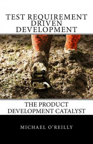 Knjiga Test Requirement Driven Development: The product development catalyst Michael O'Reilly