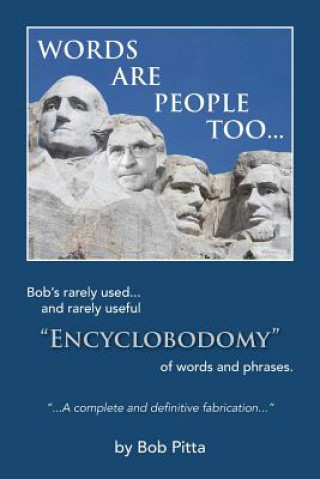 Kniha Words are people too...: Bob's rarely used... and rarely useful "Encyclobodomy" of words and phrases. "A definitive and complete fabrication" b Bob Pitta