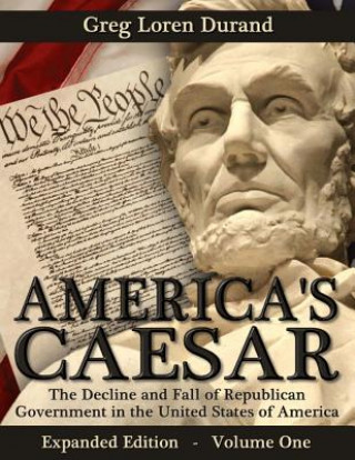 Carte America's Caesar: The Decline and Fall of Republican Government in the United States of America Greg Loren Durand