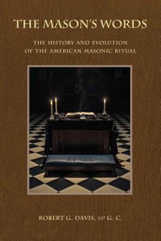 Książka The Mason's Words: The History and Evolution of the American Masonic Ritual Robert G Davis