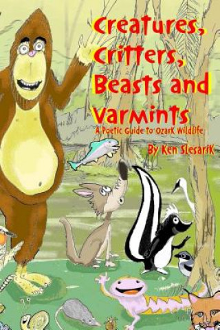 Carte Creatures, Critters, Beasts and Varmints: A Poetic Guide to Ozark Wildlife Ken Slesarik
