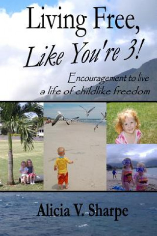 Kniha Living Free, Like You're 3! Alicia V Sharpe