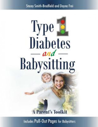 Carte Type 1 Diabetes and Babysitting: A Parent's Toolkit: Includes Pull-out Pages for Babysitters Stacey Smith-Bradfield