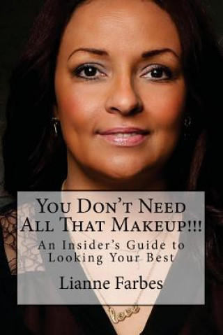 Knjiga You Don't Need All That Makeup!!!: An Insiders Guide to Looking Your Best Lianne C Farbes