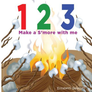 Knjiga 1 2 3 Make a s'more with me: A silly counting book Elizabeth Gauthier