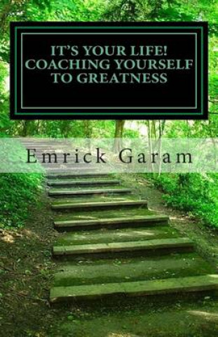 Könyv It's Your Life! Coaching Yourself to Greatness: Easy Proven Steps to Change Your Life MR Emrick Garam