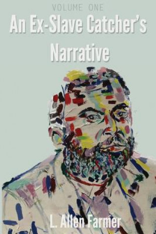 Kniha An Ex-Slave Catcher's Narrative L Allen Farmer