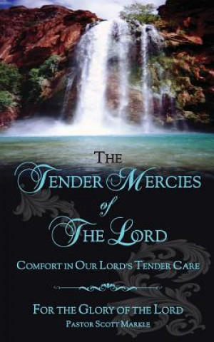 Kniha The Tender Mercies of The Lord: Comfort in Our Lord's Tender Care Pastor Scott Markle