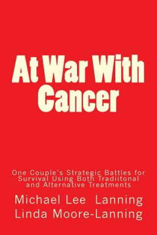 Kniha At War With Cancer: One Couple's Strategic Battles for Survival Using Both Traditional and Alternative Treatments Michael Lee Lanning