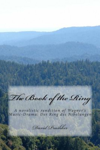 Kniha The Book of the Ring: A novelistic rendition of Wagner's Music-Drama: Der Ring des Nibelungen David Prashker