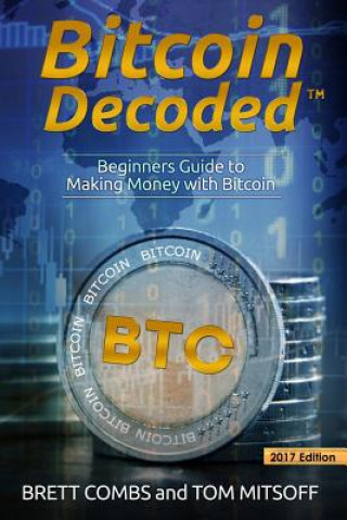 Książka Bitcoin Decoded: Bitcoin Beginner's Guide to Mining and the Strategies to Make Money with Cryptocurrencies Brett Combs