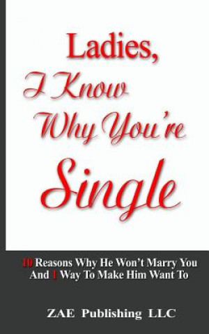 Libro Ladies, I Know Why You're Single: 10 Reasons Why He Won't Marry You. And 1 Way To Make Him Want To Romay