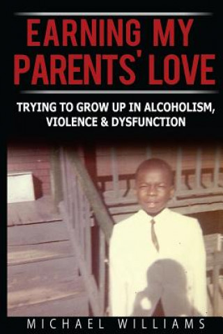 Carte Earning My Parents' Love: Trying To Grow Up In Alcoholism, Violence & Dysfunction Michael Williams