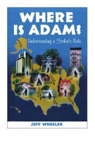 Книга Where is Adam, understanding a father's role, by Jeff Wheeler MR Jeffrey Wheeler