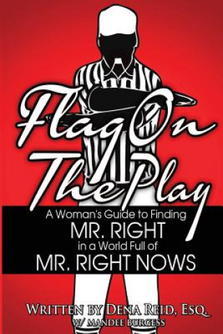 Kniha Flag On the Play: A Woman's Guide to Finding Mr. Right in a World Filled With. Mr. Wrongs Dena Reid Esq