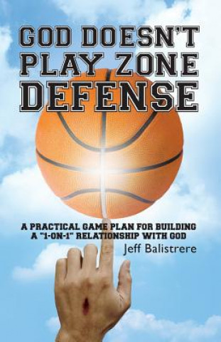 Buch God Doesn't Play Zone Defense: A Practical Game Plan For Building a "1-on-1" Relationship with God MR Jeff Balistrere