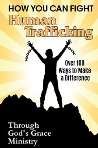 Knjiga How You Can Fight Human Trafficking: Over 100 Ways to Make a Difference Through Gods Grace Ministry