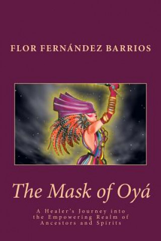 Buch The Mask of Oya: A Healer's Journey into the Empowering Realm of Ancestors and Spirits Flor Fernandez Barrios