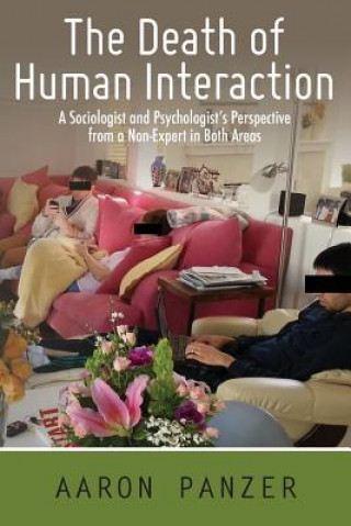 Könyv The Death of Human Interaction: A Sociologist and Psychologist's Perspective from a Non-Expert in Both Areas Aaron Panzer
