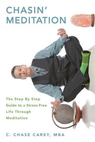 Livre Chasin' Meditation: The Step By Step Guide to a Stress-Free Life Through Meditation C Chase Carey Mba