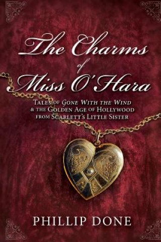 Kniha The Charms of Miss O'Hara: Tales of Gone With the Wind & the Golden Age of Hollywood from Scarlett's Little Sister Phillip Done