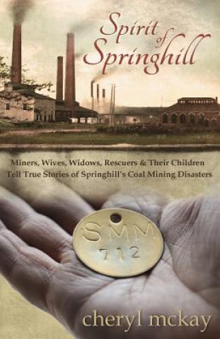 Könyv Spirit of Springhill: Miners, Wives, Widows, Rescuers & Their Children Tell True Stories of Springhill's Coal Mining Disasters Cheryl McKay