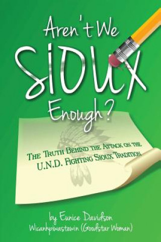Könyv Aren't We Sioux Enough?: The Truth Behind the Attack on the U.N.D. Fighting Sioux Tradition Eunice Davidson
