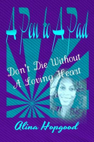 Kniha A Pen to A Pad: Don't Die Without a Loving Heart Alina Hopgood