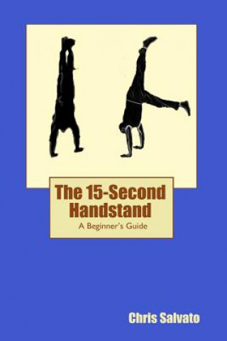 Knjiga The 15-Second Handstand: A Beginner's Guide Chris Salvato