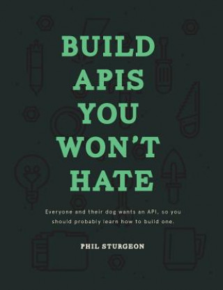 Könyv Build APIs You Won't Hate: Everyone and their dog wants an API, so you should probably learn how to build them Phil Sturgeon