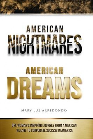 Libro American Nightmares American Dreams: One Woman's Inspiring Journey from a Mexican Village to Corporate Success in America Mary Luz Arredondo