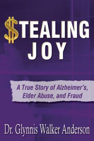 Könyv Stealing Joy: A True Story of Alzheimer's, Elder Abuse, and Fraud Glynnis Walker Anderson