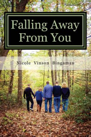 Carte Falling Away From You: One Family's Journey Through Traumatic Brain Injury Nicole Vinson Bingaman