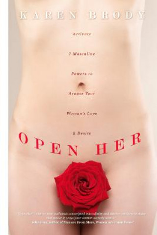 Könyv Open Her: Activate 7 Masculine Powers to Arouse Your Woman's Love & Desire Karen Brody