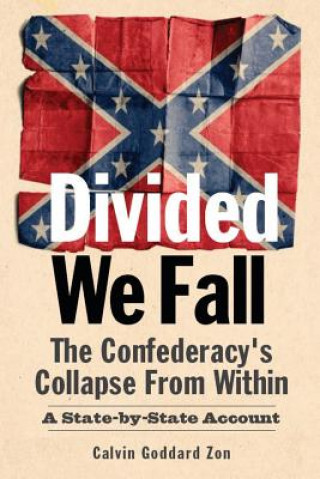 Kniha Divided We Fall: The Confederacy's Collapse From Within: A State-by-State Account Calvin Goddard Zon