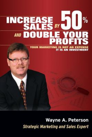 Könyv Increase Sales by 50% and Double your Profits..: Marketing is Not an Expense It is an Investment MR Wayne a Peterson