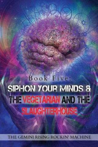 Libro Book Five: Siphon Your Minds & The Vegetarian And The Slaughterhouse The Gemini Rising Rockin' Machine