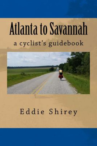 Kniha Atlanta to Savannah: A Cyclist's Guidebook Eddie Shirey