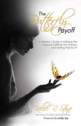 Carte The Butterfly Payoff: A Woman's Guide to Defining Her Purpose, Fulfilling Her Dreams, and Getting Paid for It! Kellie R Stone