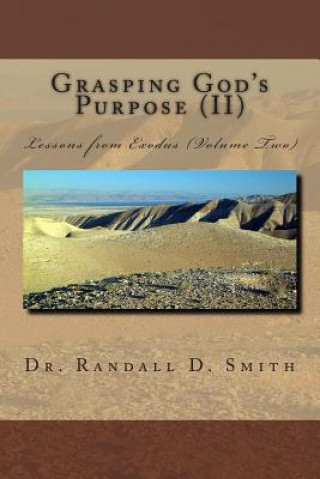 Könyv Grasping God's Purpose (II): Lessons from Exodus Dr Randall D Smith