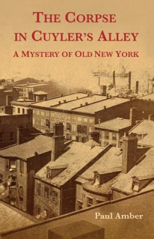 Książka The Corpse in Cuyler's Alley: A Mystery of Old New York Paul Amber