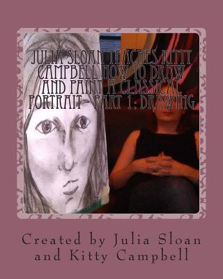 Kniha Julia Sloan Teaches Kitty Campbell How To Draw And Paint A Classical Portrait - Part 1: Drawing: Always Remember You Are Beautiful Julia Elizabeth Sloan